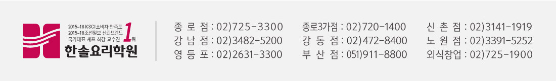 한솔요리학원. 지점 연락처.문의 및 신청 : 1.종로점 02-725-3300
																		  2.종로3가 02-720-1400
																		  3.강남점 02-3482-5200
																		  4.신촌점 02-3141-1919
																		  5.강동점 02-472-8400
																		  6.영등포 02-2631-3300
																		  7.노원점 02-3391-5252
                                                                          8. 부산점 051-911-8800 